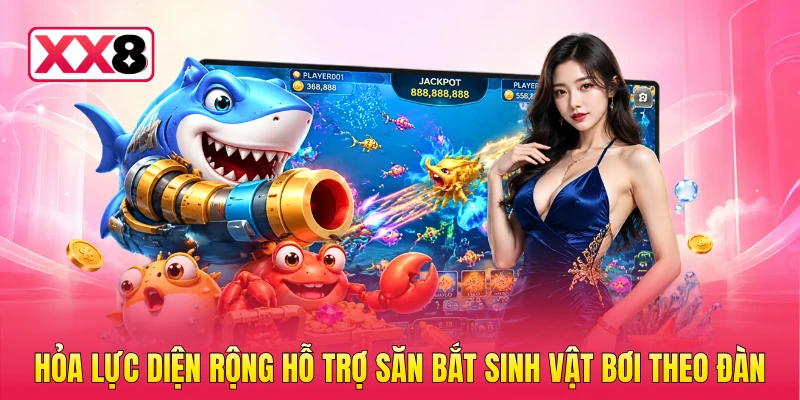 Hỏa lực diện rộng hỗ trợ săn bắt sinh vật bơi theo đàn