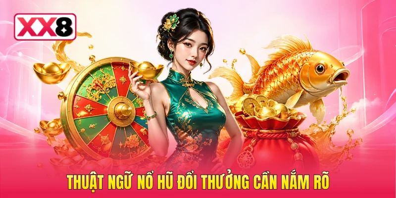 Thuật ngữ nổ hũ đổi thưởng cần nắm rõ